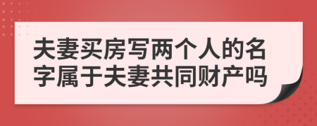 夫妻买房写两个人的名字属于夫妻共同财产吗