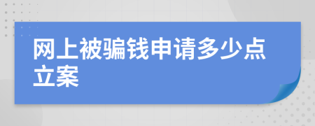 网上被骗钱申请多少点立案