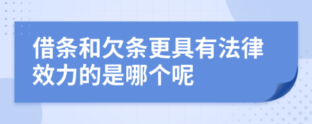 借条和欠条更具有法律效力的是哪个呢