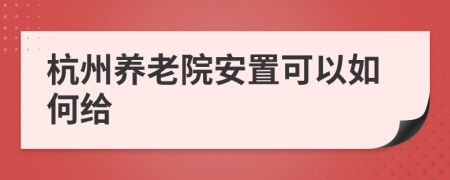 杭州养老院安置可以如何给