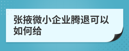 张掖微小企业腾退可以如何给