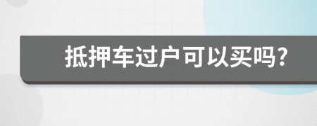 抵押车过户可以买吗?