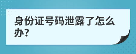 身份证号码泄露了怎么办？