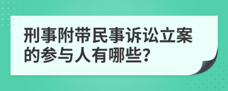 刑事附带民事诉讼立案的参与人有哪些？