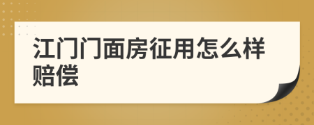 江门门面房征用怎么样赔偿