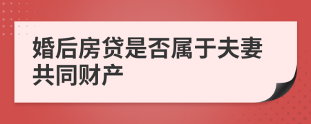 婚后房贷是否属于夫妻共同财产