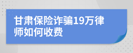 甘肃保险诈骗19万律师如何收费