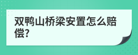 双鸭山桥梁安置怎么赔偿?