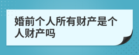 婚前个人所有财产是个人财产吗