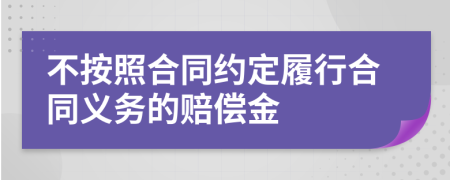 不按照合同约定履行合同义务的赔偿金