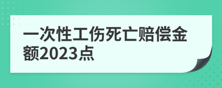 一次性工伤死亡赔偿金额2023点