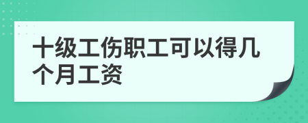 十级工伤职工可以得几个月工资