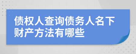 债权人查询债务人名下财产方法有哪些