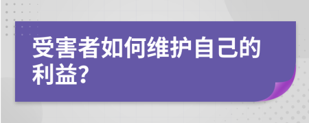 受害者如何维护自己的利益？