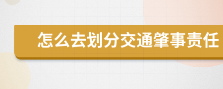 怎么去划分交通肇事责任