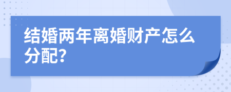 结婚两年离婚财产怎么分配？