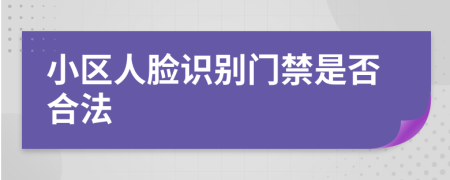 小区人脸识别门禁是否合法