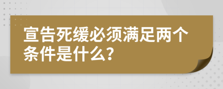 宣告死缓必须满足两个条件是什么？