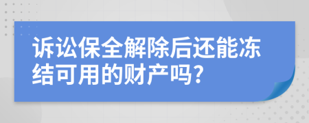 诉讼保全解除后还能冻结可用的财产吗?