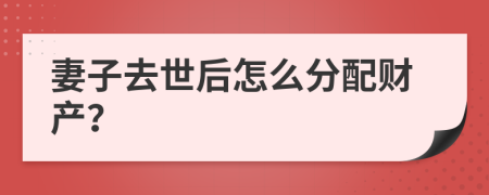 妻子去世后怎么分配财产？