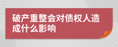 破产重整会对债权人造成什么影响