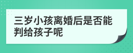 三岁小孩离婚后是否能判给孩子呢