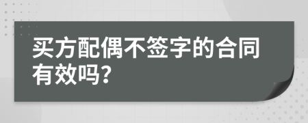 买方配偶不签字的合同有效吗？