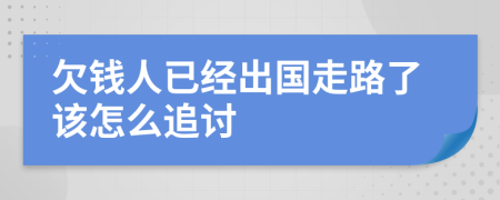 欠钱人已经出国走路了该怎么追讨