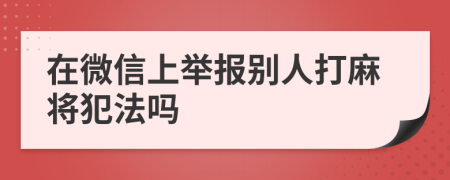 在微信上举报别人打麻将犯法吗