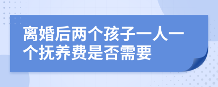 离婚后两个孩子一人一个抚养费是否需要