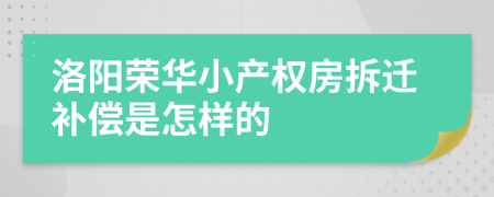 洛阳荣华小产权房拆迁补偿是怎样的