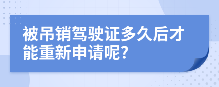 被吊销驾驶证多久后才能重新申请呢?