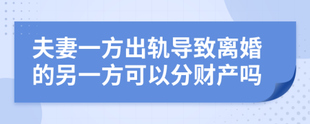 夫妻一方出轨导致离婚的另一方可以分财产吗