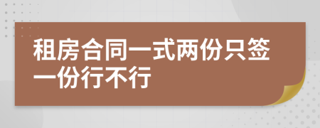 租房合同一式两份只签一份行不行