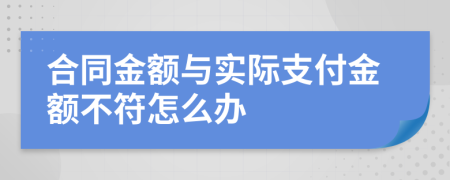 合同金额与实际支付金额不符怎么办