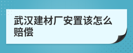 武汉建材厂安置该怎么赔偿