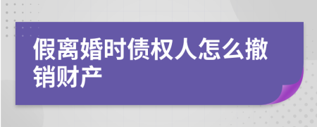 假离婚时债权人怎么撤销财产