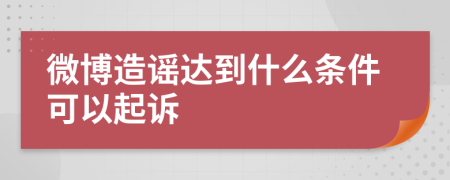 微博造谣达到什么条件可以起诉