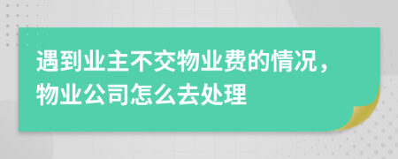 遇到业主不交物业费的情况，物业公司怎么去处理