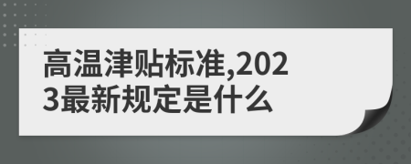 高温津贴标准,2023最新规定是什么