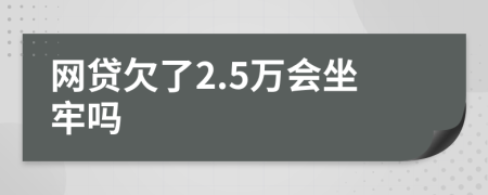 网贷欠了2.5万会坐牢吗