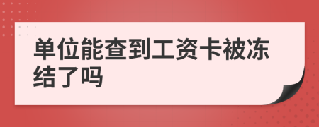 单位能查到工资卡被冻结了吗