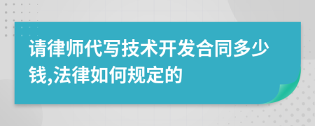 请律师代写技术开发合同多少钱,法律如何规定的