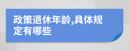 政策退休年龄,具体规定有哪些