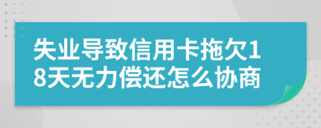 失业导致信用卡拖欠18天无力偿还怎么协商