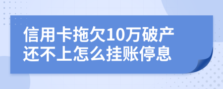 信用卡拖欠10万破产还不上怎么挂账停息
