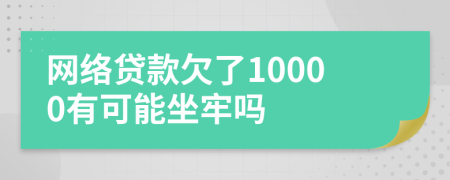 网络贷款欠了10000有可能坐牢吗