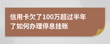 信用卡欠了100万超过半年了如何办理停息挂账
