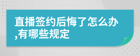 直播签约后悔了怎么办,有哪些规定