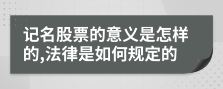 记名股票的意义是怎样的,法律是如何规定的